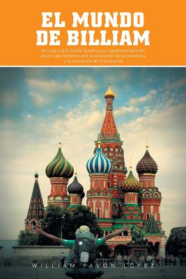 El Mundo de Billiam: Un Viaje La Ex Union Sovietica Se Transforma Tambien En Un Viaje Fantastico Por La Revolucion de La Conciencia y La Co