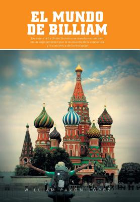 El Mundo de Billiam: Un Viaje La Ex Union Sovietica Se Transforma Tambien En Un Viaje Fantastico Por La Revolucion de La Conciencia y La Co