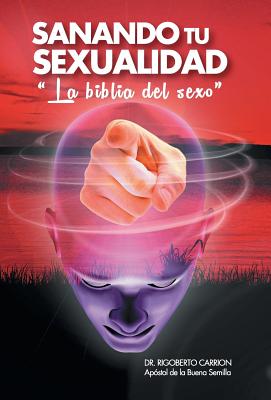 Sanando Tu Sexualidad: La Biblia del Sexo