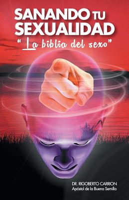 Sanando Tu Sexualidad: La Biblia del Sexo