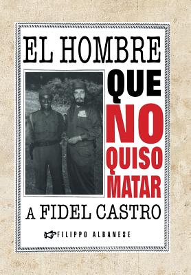 El Hombre Que No Quiso Matar a Fidel Castro