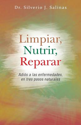 Limpiar, Nutrir, Reparar: Adios a Las Enfermedades, En Tres Pasos Naturales