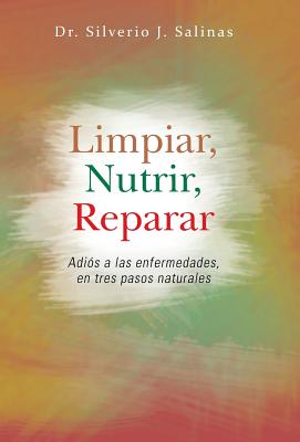 Limpiar, Nutrir, Reparar: Adios a Las Enfermedades, En Tres Pasos Naturales