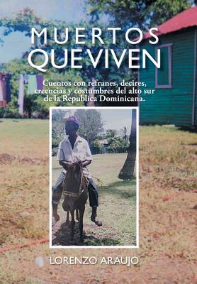 Muertos Que Viven: Cuentos Con Refranes, Decires, Creencias y Costumbres del Alto Sur de La Republica Dominicana.