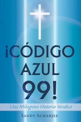 Codigo Azul 99!: Una Milagrosa Historia Veridica