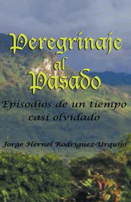 Peregrinaje Al Pasado: Episodios de Un Tiempo YA Casi Olvidado