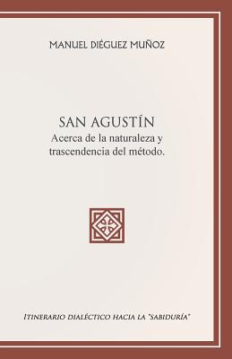 SAN AGUSTÍN acerca de la naturaleza y trascendencia del método.: Itinerario dialéctico hacia la 