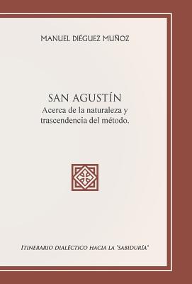 SAN AGUSTÍN acerca de la naturaleza y trascendencia del método.: Itinerario dialéctico hacia la "sabiduría"