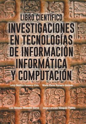 Libro Cientifico: Investigaciones En Tecnologias de Informacion Informatica y Computacion