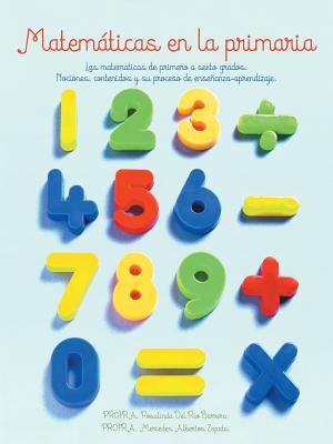 Matematicas En La Primaria: Las Matematicas de Primero a Sexto Grados.Nociones, Contenidos y Su Proceso de Ensenanza-Aprendizaje.