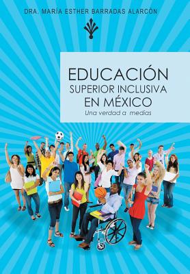 Educacion Superior Inclusiva En Mexico: Una Verdad a Medias