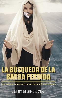 La Busqueda de La Barba Perdida: Una Mirada Interna Al Control Mental de Una Religion