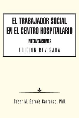 El Trabajador Social en el Centro Hospitalario Intervenciones Edicion Revisada