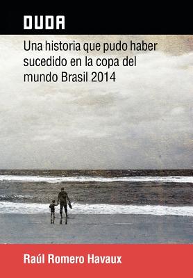 Duda: Una Historia Que Pudo Haber Sucedido En La Copa del Mundo Brasil 2014