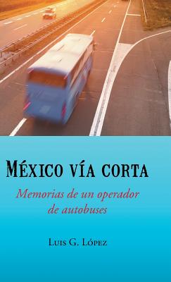 Mexico Via Corta: Memorias de Un Operador de Autobuses