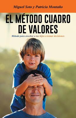 El Metodo Cuadro de Valores: Metodo Para Ensenar a Tus Hijos a Tomar Decisiones