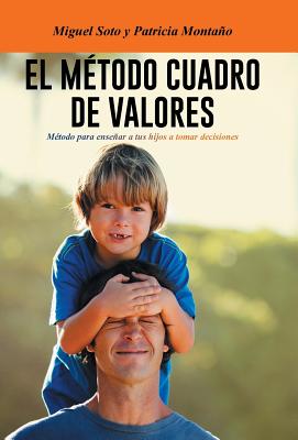 El Metodo Cuadro de Valores: Metodo Para Ensenar a Tus Hijos a Tomar Decisiones