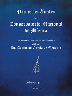 Primeros anales del Conservatorio Nacional de Música: Formulados y redactados por su Director Dr. Adalberto García de Mendoza