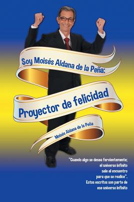 Soy Moisés Aldana de la Peña: Proyector de felicidad