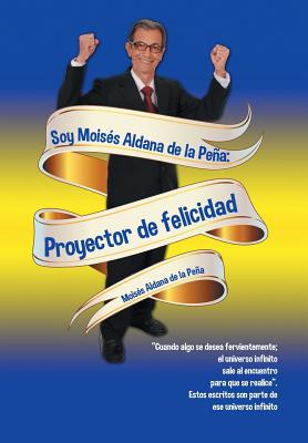 Soy Moisés Aldana de la Peña: Proyector de felicidad