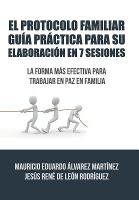 El Protocolo Familiar guía práctica para su elaboración en 7 sesiones: La forma más efectiva para trabajar en paz en familia