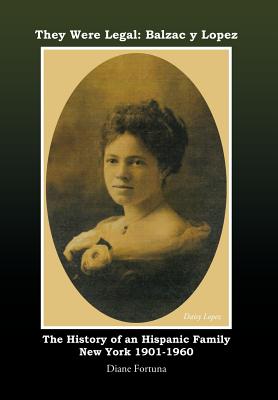 They Were Legal: Balzac y Lopez The History of an Hispanic Family New York 1901-1960