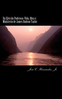 Un Ejército Poderoso: Vida, Obra y Ministerio de James Hudson Taylor