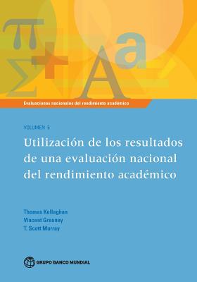 Evaluaciones Nacionales del Rendimiento Academico Volumen 5: Utilizacion de Los Resultados de Una Evaluacion Nacional del Rendimiento Academico