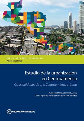 Estudio de la Urbanización En Centroamérica: Oportunidades de Una Centroamérica Urbana