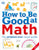 How to Be Good at Math: Your Brilliant Brain and How to Train It