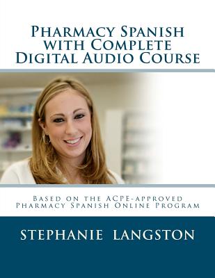 Pharmacy Spanish with Complete Digital Audio Course: Based on the ACPE-Approved Pharmacy Spanish Online Course