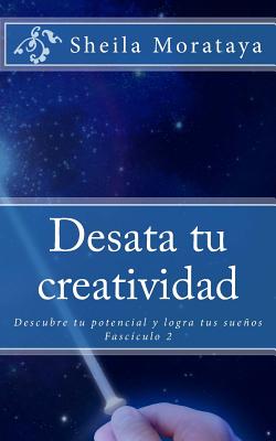 Desata tu creatividad: Descubre tu potencial y logra tus sueños