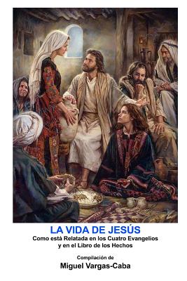 La Vida de Jesús: Una compilación de los Cuatro Evangelios y el Libro de los Hechos