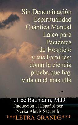 Sin Denominación Espiritualidad Cuántica Manual Laico Para Pacientes de Hospicio Y Sus Familias: Cómo La Ciencia Prueba Que Hay Vida En El Más Allá