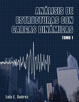 Analisis de Estructuras con Cargas Dinamicas: Tomo I: Sistemas de un Grado de Libertad