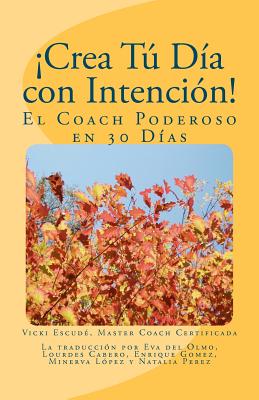 ¡Crea Tú Día con Intención!: El Coach Poderoso en 30 Días