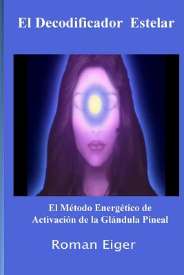 El Decodificador Estelar: El Método Energético de Activación de la Glándula Pineal