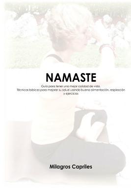 Namaste: Guía para tener una mejor calidad de vida: Guía para tener una mejor calidad de vida. Técnicas básicas para mejorar su