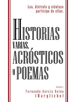 Historias Varias, Acr Sticos y Poemas: Lea, Disfrute y Si Ntase Part Cipe de Ellas.