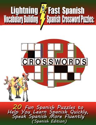 Lightning Fast Spanish Vocabulary Building Spanish Crossword Puzzles: 20 Fun Spanish Puzzles to Help You Learn Spanish Quickly, Speak Spanish More Flu