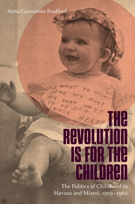 Revolution Is for the Children: The Politics of Childhood in Havana and Miami, 1959-1962