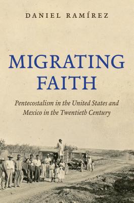 Migrating Faith: Pentecostalism in the United States and Mexico in the Twentieth Century