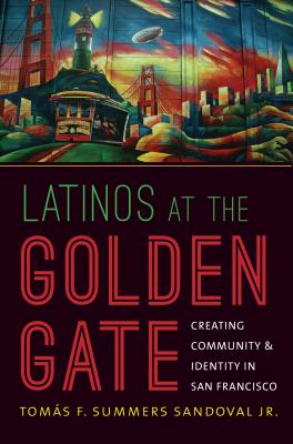 Latinos at the Golden Gate: Creating Community and Identity in San Francisco