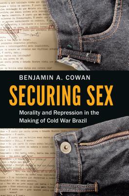 Securing Sex: Morality and Repression in the Making of Cold War Brazil