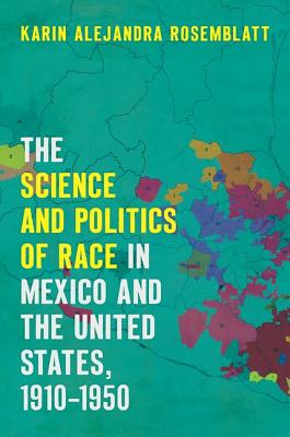 The Science and Politics of Race in Mexico and the United States, 1910-1950