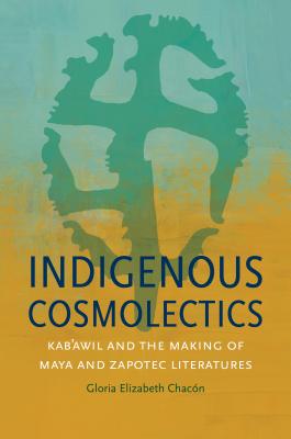 Indigenous Cosmolectics: Kab'awil and the Making of Maya and Zapotec Literatures