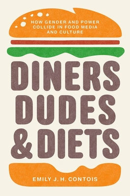 Diners, Dudes, and Diets: How Gender and Power Collide in Food Media and Culture