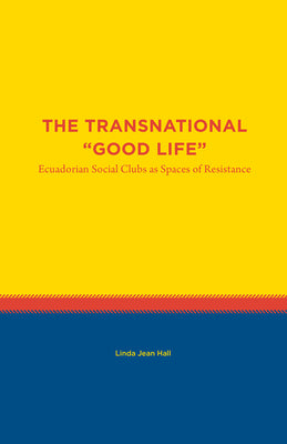 The Transnational Good Life: Ecuadorian Social Clubs as Spaces of Resistance