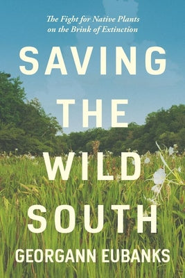 Saving the Wild South: The Fight for Native Plants on the Brink of Extinction