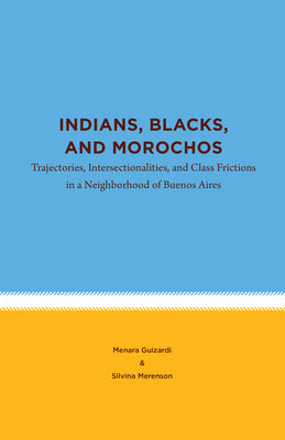 Indians, Blacks, and Morochos: Trajectories, Intersectionalities, and Class Frictions in a Neighborhood of Buenos Aires